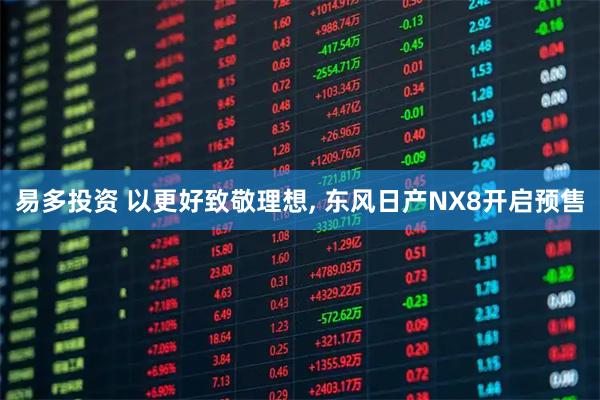 易多投资 以更好致敬理想, 东风日产NX8开启预售